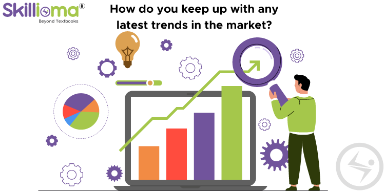 How-do-you-keep-up-with-any-latest-trends-in-the-market
